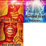 What if you wanted to go to heaven? meme