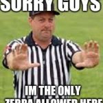 reff | SORRY GUYS; IM THE ONLY ZEBRA ALLOWED HERE | image tagged in reff | made w/ Imgflip meme maker