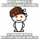 Scumbag Redditor | BOT REMOVES MY POST IMMEDIATELY BECAUSE IT VIOLATES A RULE FIX SUBMISSION AND ARE GREETED WITH, "YOU ARE DOING THAT TOO MUCH. TRY AGAIN IN 9 | image tagged in memes,scumbag redditor | made w/ Imgflip meme maker