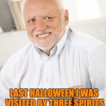 Happy and sad old man | LAST HALLOWEEN I WAS VISITED BY THREE SPIRITS; VODKA, SCOTCH, AND GIN. | image tagged in happy and sad old man | made w/ Imgflip meme maker