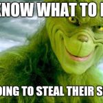 How the Grinch leaked for smash bros ultimate  | I KNOW WHAT TO DO; I'M GOING TO STEAL THEIR SMASH | image tagged in memes,grinch,super smash bros | made w/ Imgflip meme maker