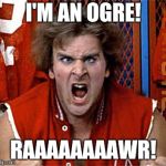 Ogre Nerds | I'M AN OGRE! RAAAAAAAAWR! | image tagged in ogre nerds | made w/ Imgflip meme maker