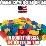 Lego | IN AMERICA YOU STEP ON LEGO; IN SOVIET RUSSIA LEGO STEP ON YOU | image tagged in lego | made w/ Imgflip meme maker