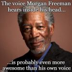 What does your inner voice sound like? | The voice Morgan Freeman hears inside his head... ...is probably even more awesome than his own voice | image tagged in morgan freeman,funny,voices | made w/ Imgflip meme maker