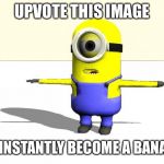 minion t pose | UPVOTE THIS IMAGE; TO INSTANTLY BECOME A BANANA | image tagged in minion t pose,funny memes,funny,t pose,banana,minion | made w/ Imgflip meme maker