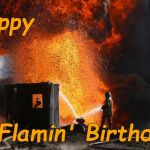 Only send this meme to people who understand you and can take a joke, okay? | Happy; Flamin' Birthday! | image tagged in can't take a joke anymore,when did you get so flamin' old,douglie,burning oil well qayyara iraq | made w/ Imgflip meme maker