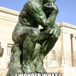 The Thinker | I WONDER WHAT I CAN COME UP WITH TO PISS PEOPLE OFF THIS WEEKEND? | image tagged in the thinker | made w/ Imgflip meme maker