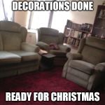 Three piece..jpg | DECORATIONS DONE; READY FOR CHRISTMAS | image tagged in three piecejpg | made w/ Imgflip meme maker