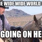 Blazing saddles | WHAT IN THE WIDE WIDE WORLD OF SPORTS; IS GOING ON HERE | image tagged in blazing saddles | made w/ Imgflip meme maker
