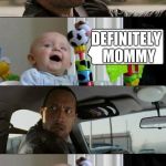 The rock driving... AAAND asking his son some questions | SO WHO'S YOUR FAVORITE PARENT? DEFINITELY  MOMMY; DADDY!    I MEANT DADDY! | image tagged in rock and baby meme,funny memes,funny,hilarious memes,too funny,the rock | made w/ Imgflip meme maker