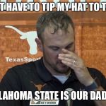 Tom Herman | I JUST HAVE TO TIP MY HAT TO THEM, OKLAHOMA STATE IS OUR DADDY. | image tagged in tom herman | made w/ Imgflip meme maker