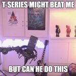 Pewdiepie Chair | T-SERIES MIGHT BEAT ME; BUT CAN HE DO THIS | image tagged in pewdiepie chair | made w/ Imgflip meme maker