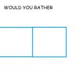 would you rather...