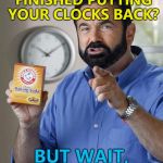 They went back in the UK... :) | THINK YOU'RE FINISHED PUTTING YOUR CLOCKS BACK? BUT WAIT, THERE'S MORE... | image tagged in billy mays,memes,clocks go back | made w/ Imgflip meme maker