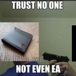 Trust no one | TRUST NO ONE; NOT EVEN EA | image tagged in trust no one | made w/ Imgflip meme maker