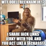 WTF Odell Beckham Jr.!? | WTF ODELL BECKHAM JR.!? I SHARE JACK LINKS JERKY WITH YOU, AND YOU ACT LIKE A JACKASS!? | image tagged in wtf sasquatch,memes,odell beckham jr,nfl football,jack links,field | made w/ Imgflip meme maker