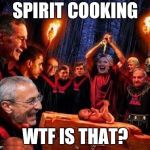 Pedovores | SPIRIT COOKING; WTF IS THAT? | image tagged in pedovores | made w/ Imgflip meme maker