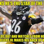 The real star of the Steelers: Its offensive line! Don't let the door hit you on your way out of Pittsburgh, Le'Veon! | THINKS HE'S THE STAR OF THE TEAM; HOLDS OUT AND WATCHES FROM HOME AS STEELERS OL MAKES HIS BACK UP A STAR. | image tagged in steelers football is back,contract,memes,greed,teamwork,le'veon bell | made w/ Imgflip meme maker
