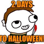 Michael Myers Fsjal | 2 DAYS; TO HALLOWEEN! | image tagged in michael myers fsjal | made w/ Imgflip meme maker