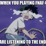 Crybaby izuku | WHEN YOU PLAYING FNAF 4; AND YOU ARE LISTENING TO THE ENDING SONG | image tagged in crybaby izuku | made w/ Imgflip meme maker