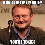Rian Johnson | DON'T LIKE MY MOVIE? YOU'RE TOXIC! | image tagged in rian johnson | made w/ Imgflip meme maker