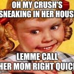 Obsessed  | OH MY CRUSH'S SNEAKING IN HER HOUSE; LEMME CALL HER MOM RIGHT QUICK | image tagged in obsessed | made w/ Imgflip meme maker