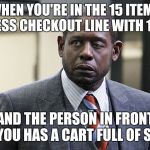 forrest whitaker | WHEN YOU'RE IN THE 15 ITEMS OR LESS CHECKOUT LINE WITH 1 ITEM; AND THE PERSON IN FRONT OF YOU HAS A CART FULL OF SHIT | image tagged in forrest whitaker | made w/ Imgflip meme maker