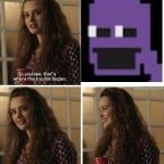 Look me in the eyes and tell me I'm wrong.  | image tagged in 13 reasons why,five nights at freddy's,fnaf,purple guy | made w/ Imgflip meme maker