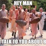 Hare Krishnas | HEY MAN; CAN I TALK TO YOU ABOUT BETO? | image tagged in hare krishnas | made w/ Imgflip meme maker