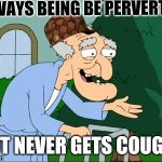 herbert family guy | ALWAYS BEING BE PERVERTED; BUT NEVER GETS COUGHT | image tagged in herbert family guy,scumbag | made w/ Imgflip meme maker
