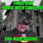 Bad Luck Halloween cmo | FINDS ONLY HOUSE WITH CANDY LEFT; SUN-MAID RAISINS | image tagged in bad luck halloween cmo,memes,halloween | made w/ Imgflip meme maker