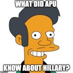 The snowflakes strike again. | WHAT DID APU; KNOW ABOUT HILLARY? | image tagged in apu,hillary clinton,know about hillary,simpsons,snowflakes,political correctness | made w/ Imgflip meme maker