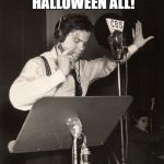 Happy Halloween | HAPPY HALLOWEEN ALL! | image tagged in orson welles war of the worlds propaganda | made w/ Imgflip meme maker