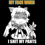 Ezelith Surprised | MY FACE WHEN; I SHIT MY PANTS | image tagged in ezelith surprised | made w/ Imgflip meme maker