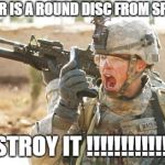 Military radio | THEIR IS A ROUND DISC FROM SPACE. DESTROY IT !!!!!!!!!!!!!!!! | image tagged in military radio | made w/ Imgflip meme maker