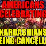 Fireworks | AMERICANS CELEBRATING; KARDASHIANS BEING CANCELLED | image tagged in fireworks | made w/ Imgflip meme maker