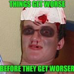 uninspirational quotes | THINGS GET WORSE; BEFORE THEY GET WORSER | image tagged in beat up 10 guy | made w/ Imgflip meme maker