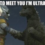 Godzilla-Ultraman-Megalon | NICE TO MEET YOU I'M ULTRA MAN | image tagged in godzilla-ultraman-megalon | made w/ Imgflip meme maker