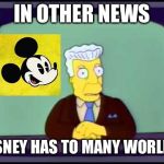 disney overlords | IN OTHER NEWS; DISNEY HAS TO MANY WORLDS | image tagged in disney overlords | made w/ Imgflip meme maker