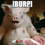 pork cannibal  | [BURP] | image tagged in pork cannibal | made w/ Imgflip meme maker