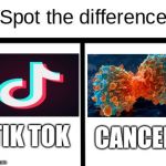 Spot the difference | CANCER; TIK TOK | image tagged in spot the difference | made w/ Imgflip meme maker