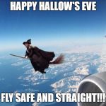 Witch vs Jet | HAPPY HALLOW'S EVE; FLY SAFE AND STRAIGHT!!! | image tagged in witch vs jet | made w/ Imgflip meme maker