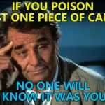 Columbo offers murder advice... :) | IF YOU POISON JUST ONE PIECE OF CANDY; NO ONE WILL KNOW IT WAS YOU | image tagged in columbo roll safe,memes,murder,halloween,tv,columbo | made w/ Imgflip meme maker