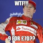 Kimi  | WTF!!! 9 FOR £70?? | image tagged in kimi | made w/ Imgflip meme maker