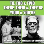 Frankenstein's Monster | TO, TOO & TWO 
THERE, THEIR & THEY'RE; YOUR & YOU'RE; DR. FRANKENSTEIN        FRANKENSTEIN'S MONSTER | image tagged in frankenstein's monster | made w/ Imgflip meme maker