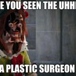 ASSASSINS CREED UNITY GLITCH | HAVE YOU SEEN THE UHHHHH; A PLASTIC SURGEON | image tagged in assassins creed unity glitch | made w/ Imgflip meme maker