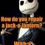 Jack Skellington | How do you repair a jack-o-lantern? With a pumpkin patch | image tagged in jack skellington | made w/ Imgflip meme maker