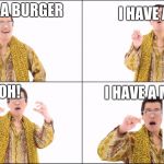 PPAP | I HAVE A OOF; I HAVE A BURGER; OH! I HAVE A MCOOF | image tagged in ppap | made w/ Imgflip meme maker