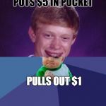 half Bad Luck Brian half Success Kid | PUTS $5 IN POCKET; PULLS OUT $1 | image tagged in half bad luck brian half success kid | made w/ Imgflip meme maker