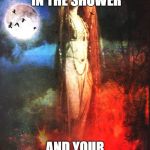 Period | WHEN YOUR IN THE SHOWER; AND YOUR PERIOD HAS STARTED | image tagged in period | made w/ Imgflip meme maker